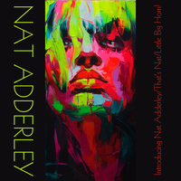 Nat Adderley - Nat Adderley: Introducing Nat Adderley / That's Nat / Little Big Horn!