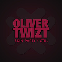 Oliver Twizt - Skin Party / CTRL