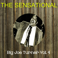 Big Joe Turner - The Sensational Big Joe Turner, Vol. 4