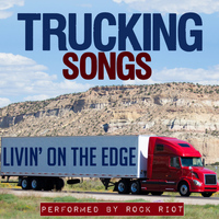 Rock Riot - Livin' on the Edge: Trucking Songs