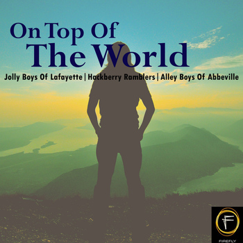 Jolly Boys Of Lafayette, Hackberry Ramblers and Alley Boys Of Abbeville - On Top Of The World