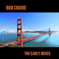 BOB CRUISE - The Early Mixes