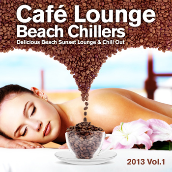 Various Artists - Cafe Lounge Beach Chillers 2013, Vol. 1 (Delicious Beach Sunset Lounge & Chill Out)