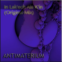 Antimaterium - In Lak'ech Ala K'in