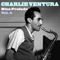 Charlie Ventura - Charlie Ventura Blue Prelude Vol. 4