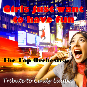 The Top Orchestra - Girls Just Want to Have Fun - Single