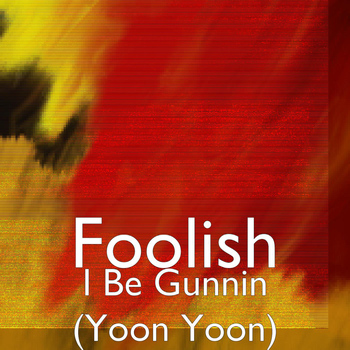 Foolish - I Be Gunnin (Yoon Yoon)