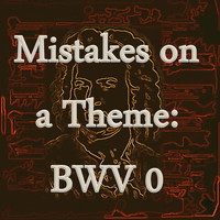 Bach Spurious - Bach: Mistakes on a Theme, BWV 0 - the Lost Inventions