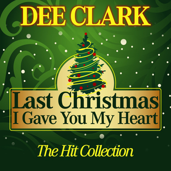 Dee Clark - Last Christmas I Gave You My Heart (The Hit Collection)