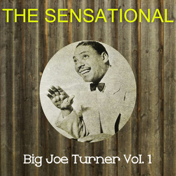 Big Joe Turner - The Sensational Big Joe Turner, Vol. 1