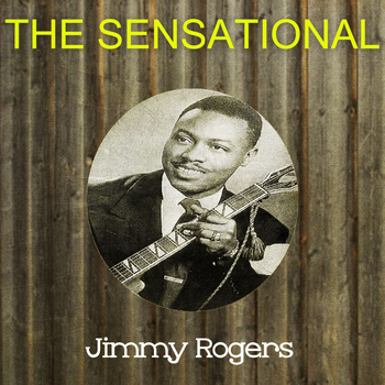 Jimmy Rogers - The Sensational Jimmy Rogers