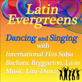Various Artists - Latin Evergreens: Dancing And Singing With International Hits (Salsa, Bachata, Reggaeton, Latin Music, Line Dance)