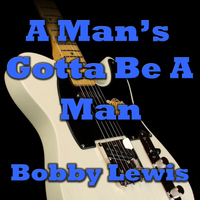Bobby Lewis - A Man's Gotta Be A Man
