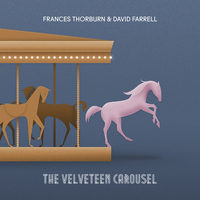 Frances Thorburn & David Farrell - The Velveteen Carousel