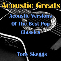 Tony Skeggs - Acoustic Greats- Acoustic Versions Of The Best Pop Classics