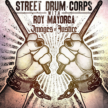 Street Drum Corps - Images of Justice (feat. Roy Mayorga)