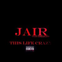 Jair - This Life Crazy (feat. Drizzo) (Explicit)