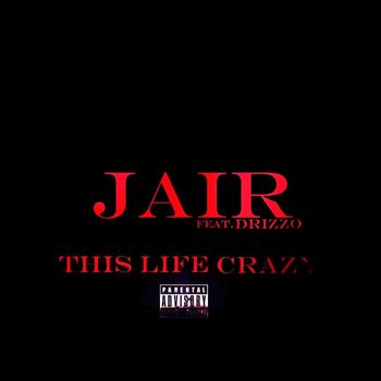 Jair - This Life Crazy (feat. Drizzo) (Explicit)