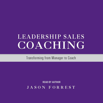 Jason Forrest - Leadership Sales Coaching: Transforming from Manager to Coach