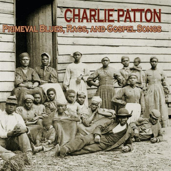 Charlie Patton - Primeval Blues, Rags, And Gospel Songs