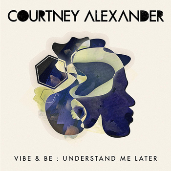 Courtney Alexander - Vibe & Be: Understand Me Later