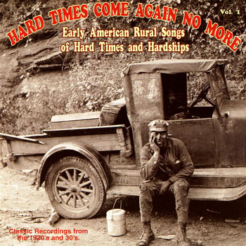 Various Artists - Hard Times Come Again No More: Early American Rural Songs Of Hard Times And Hardships Vol. 1