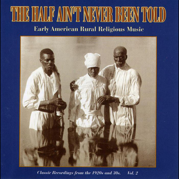 Various Artists - The Half Ain't Never Been Told - Early American Rural Religious Music Vol. 2