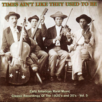 Various Artists - Times Ain't Like They Used To Be: Early American Rural Music, Vol. 5
