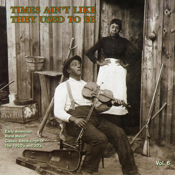 Various Artists - Times Ain't Like They Used To Be: Early American Rural Music, Vol. 6