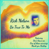 Rick Nelson - Be True to Me