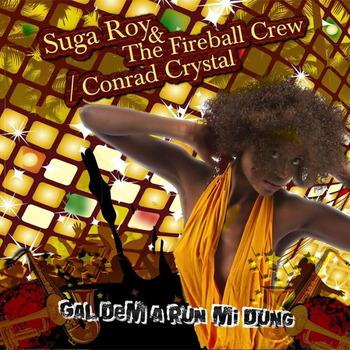 Suga Roy & The Fireball Crew - Gal Dem A Run Mi Dung - Single