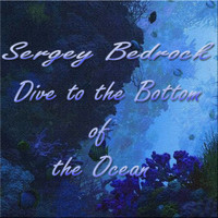 Sergey Bedrock - Dive to the Bottom of the Ocean