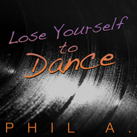 Phil A. - Lose Yourself to Dance