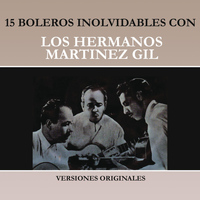 Hermanos Martínez Gil - 15 Boleros Inolvidables Con los Hermanos Martínez Gil (Versiones Originales)