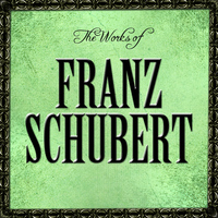 Franz Schubert - The Works of Franz Schubert
