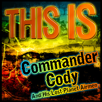 Commander Cody And His Lost Planet Airmen - This Is Commander Cody and His Lost Planet Airmen