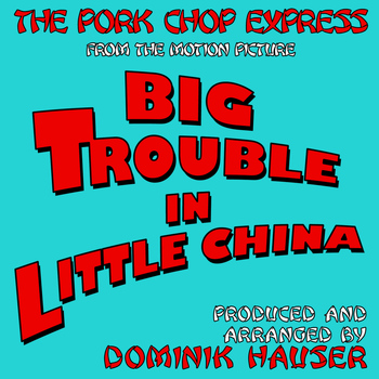 Dominik Hauser - The Pork Chop Express (From "Big Trouble in Little China")