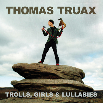 Thomas Truax - Trolls, Girls, and Lullabies