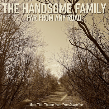The Handsome Family / - Far From Any Road (Main Title Theme from "True Detective")