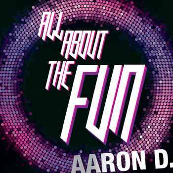 Aaron D - All About the Fun