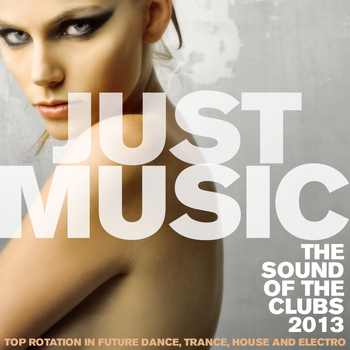 Various Artists - Just Music 2013 the Sound of the Clubs (Top Rotation in Future Dance, Trance, House and Electro)