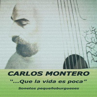 Carlos Montero - " ... Que la vida es poca "