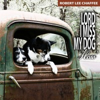 Robert Lee Chaffee - Lord I Miss My Dog 'Hoss'
