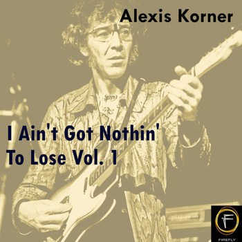 Alexis Korner - I Ain't Got Nothin' To Lose, Vol. 1