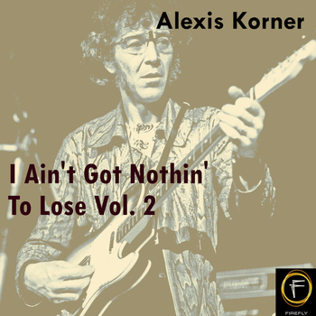 Alexis Korner - I Ain't Got Nothin' To Lose, Vol. 2