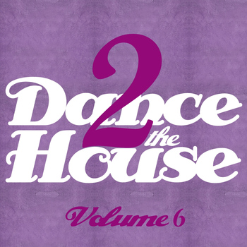Various Artists - Dance 2 the House, Vol. 6