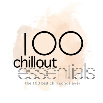 Various Artists - 100 Chillout Essentials (The 100 Best Chill Songs Ever)