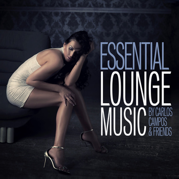 Various Artists - Essential Lounge Music by Carlos Campos & Friends