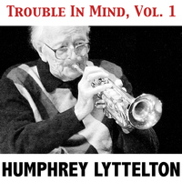 Humphrey Lyttelton - Trouble in Mind, Vol. 1