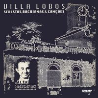 Aldo Baldin - Heitor Villa - Lobos Serestas, Bachianas & Canções (1887-1987)